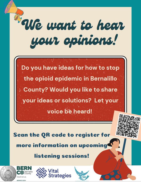 A flier with a bullhorn reads "we want to hear your opinions! Do you have ideas for how to stop the opioid epidemic in Bernalillo County? Would you like to share your ideas or solutions? Let your voice be heard! Scan the QR code to register for more information on upcoming listening sessions!"